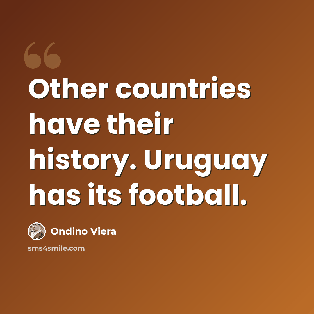 “Other countries have their history. Uruguay has its football.” quote by Ondino Viera