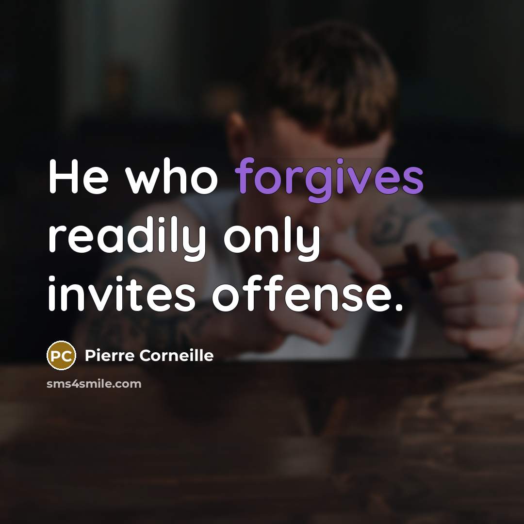 “He who forgives readily only invites offense.” quote by Pierre Corneille