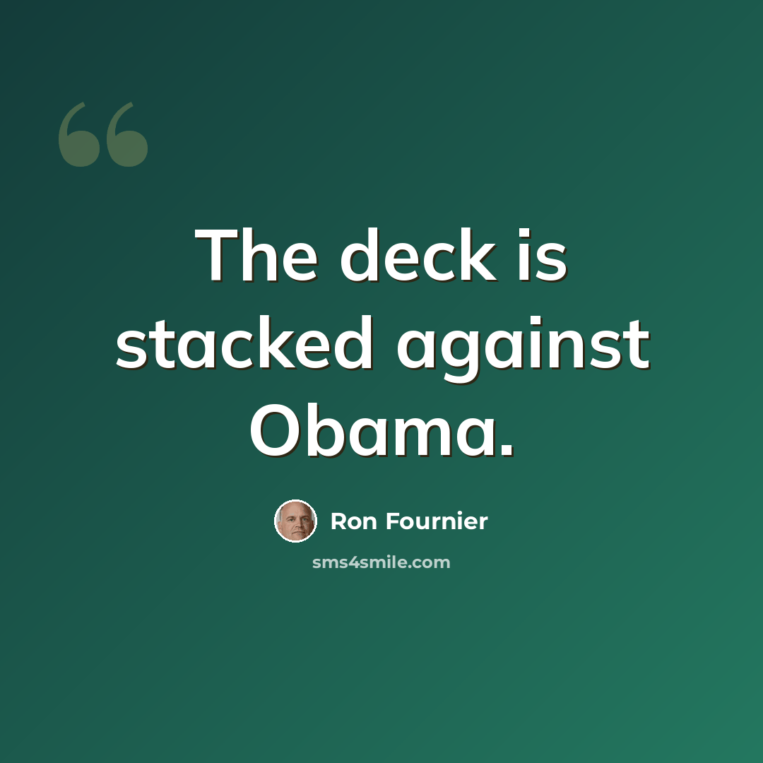 “The deck is stacked against Obama.” quote by Ron Fournier