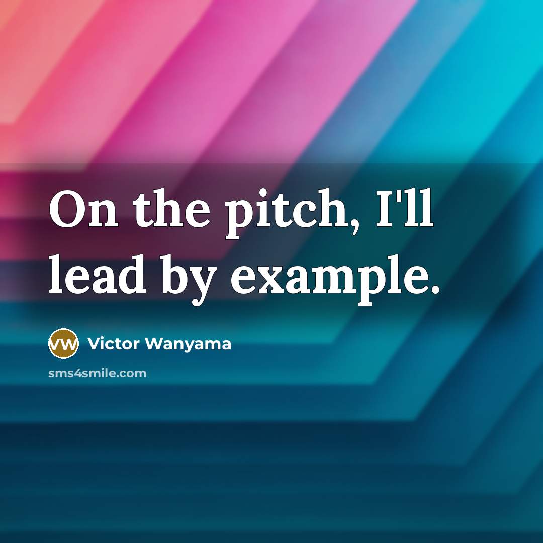 “On the pitch, I'll lead by example.” quote by Victor Wanyama