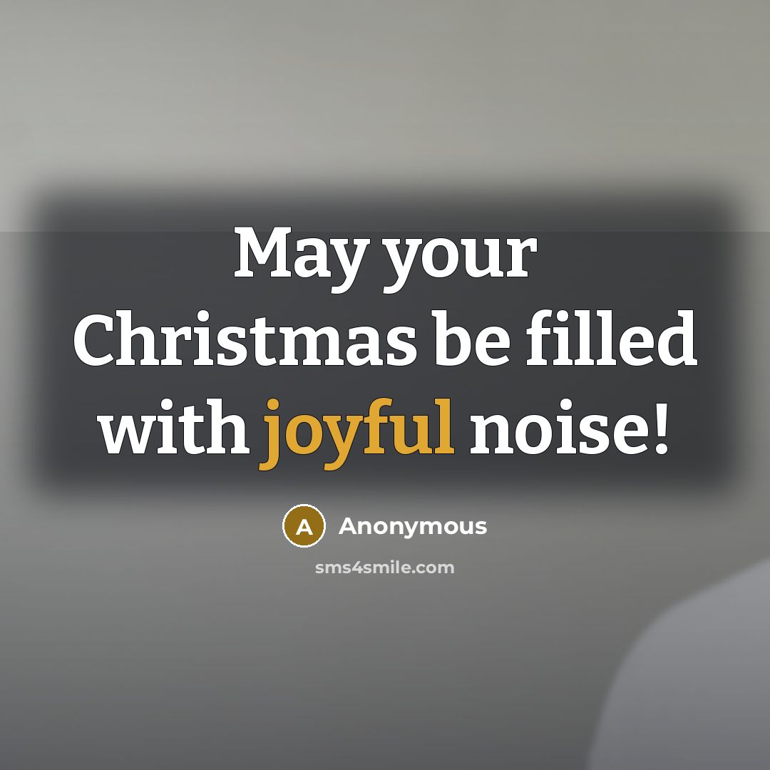 “May your Christmas be filled with joyful noise!” quote by Anonymous