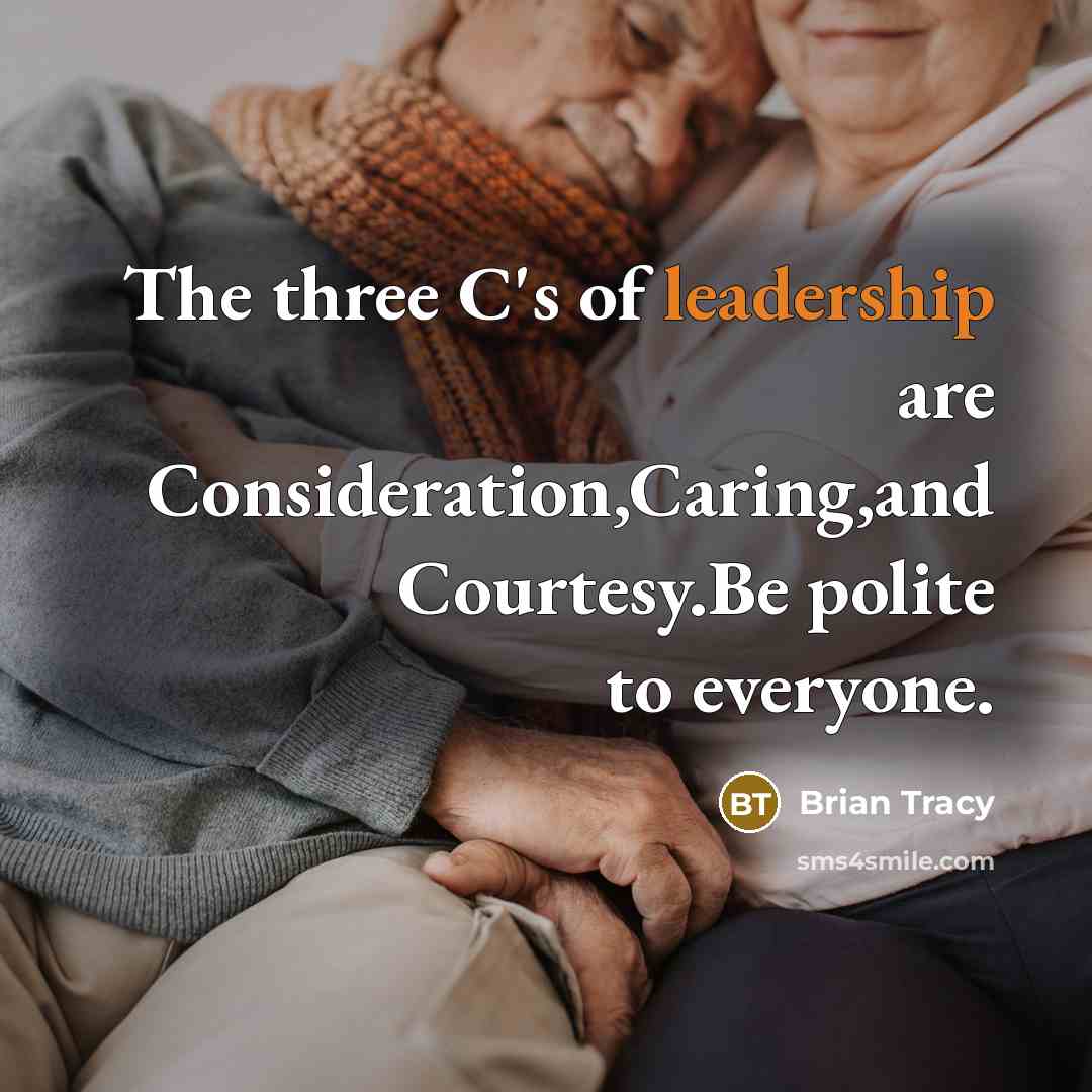 “The three C's of leadership are Consideration,Caring,and Courtesy.Be polite to everyone.” quote by Brian Tracy