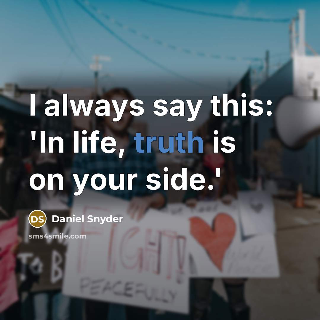 “I always say this: 'In life, truth is on your side.'” quote by Daniel Snyder
