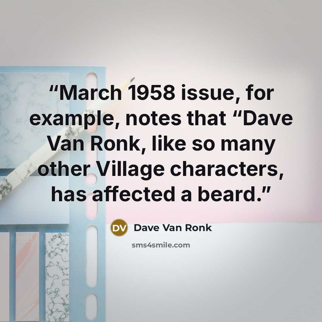 “March 1958 issue, for example, notes that “Dave Van Ronk, like so many other Village characters, has affected a beard.” quote by Dave Van Ronk