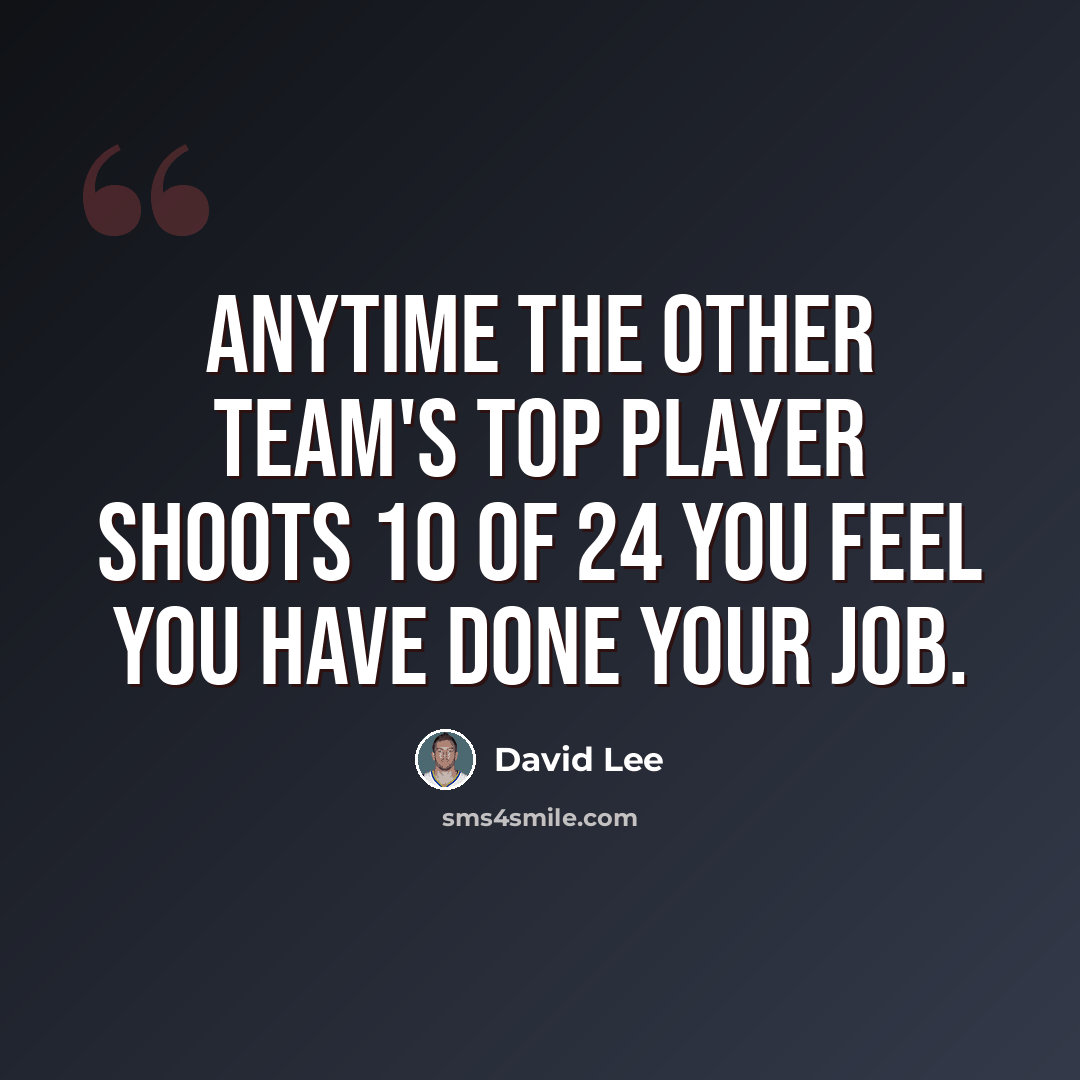 “Anytime the other team's top player shoots 10 of 24 you feel you have done your job.” quote by David Lee