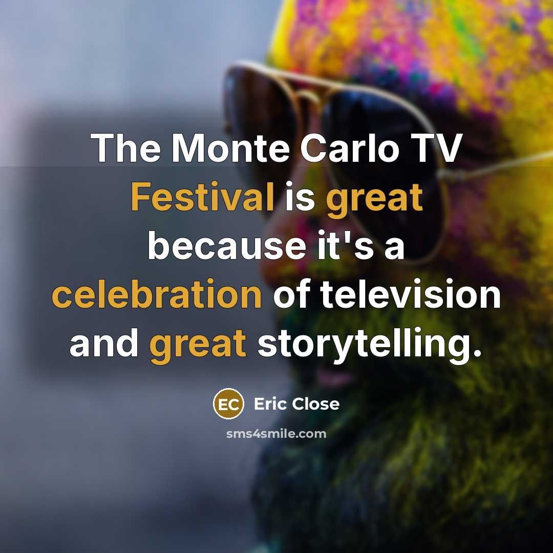 “The Monte Carlo TV Festival is great because it's a celebration of television and great storytelling.” quote by Eric Close