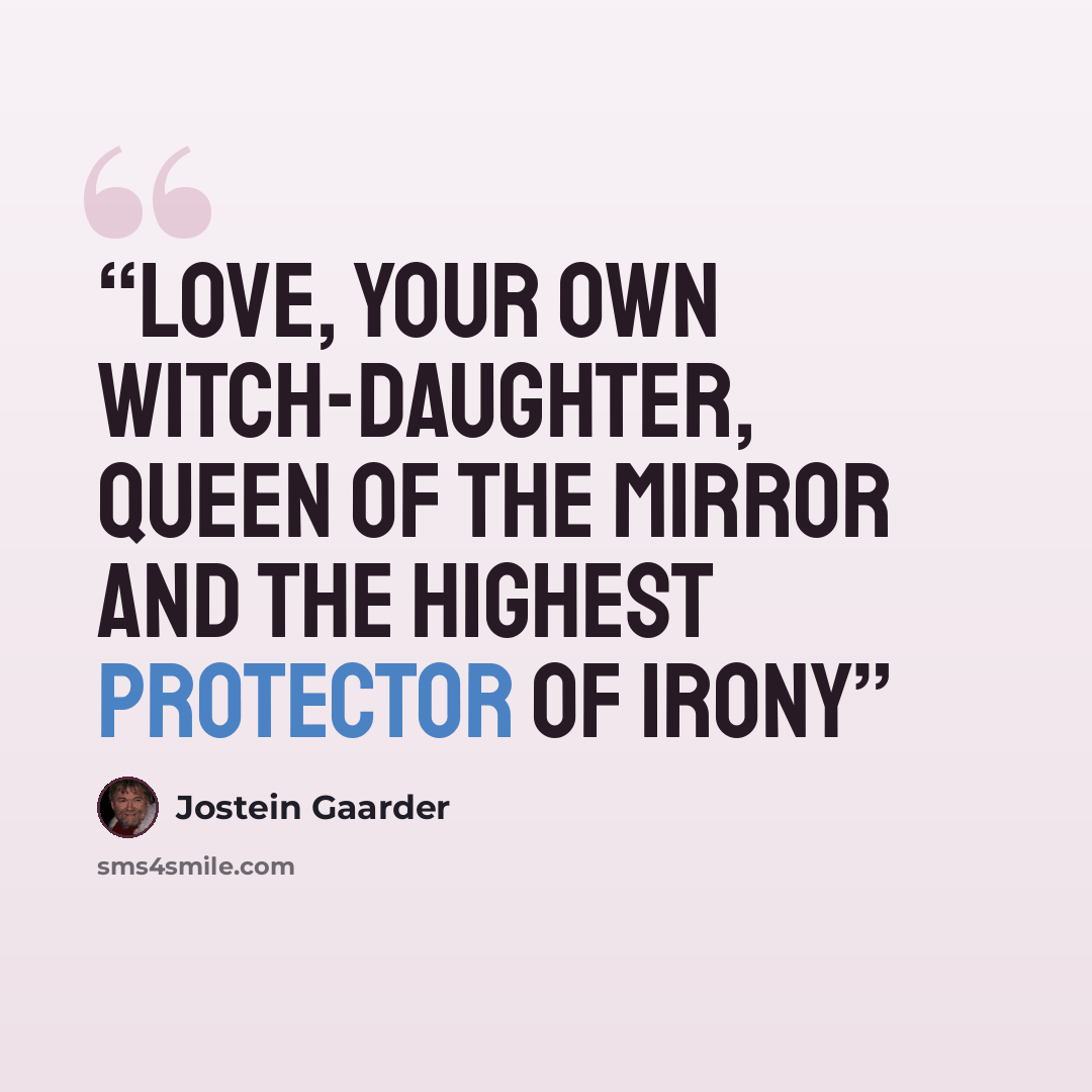 “Love, your own witch-daughter, Queen of the Mirror and the Highest Protector of Irony” quote by Jostein Gaarder