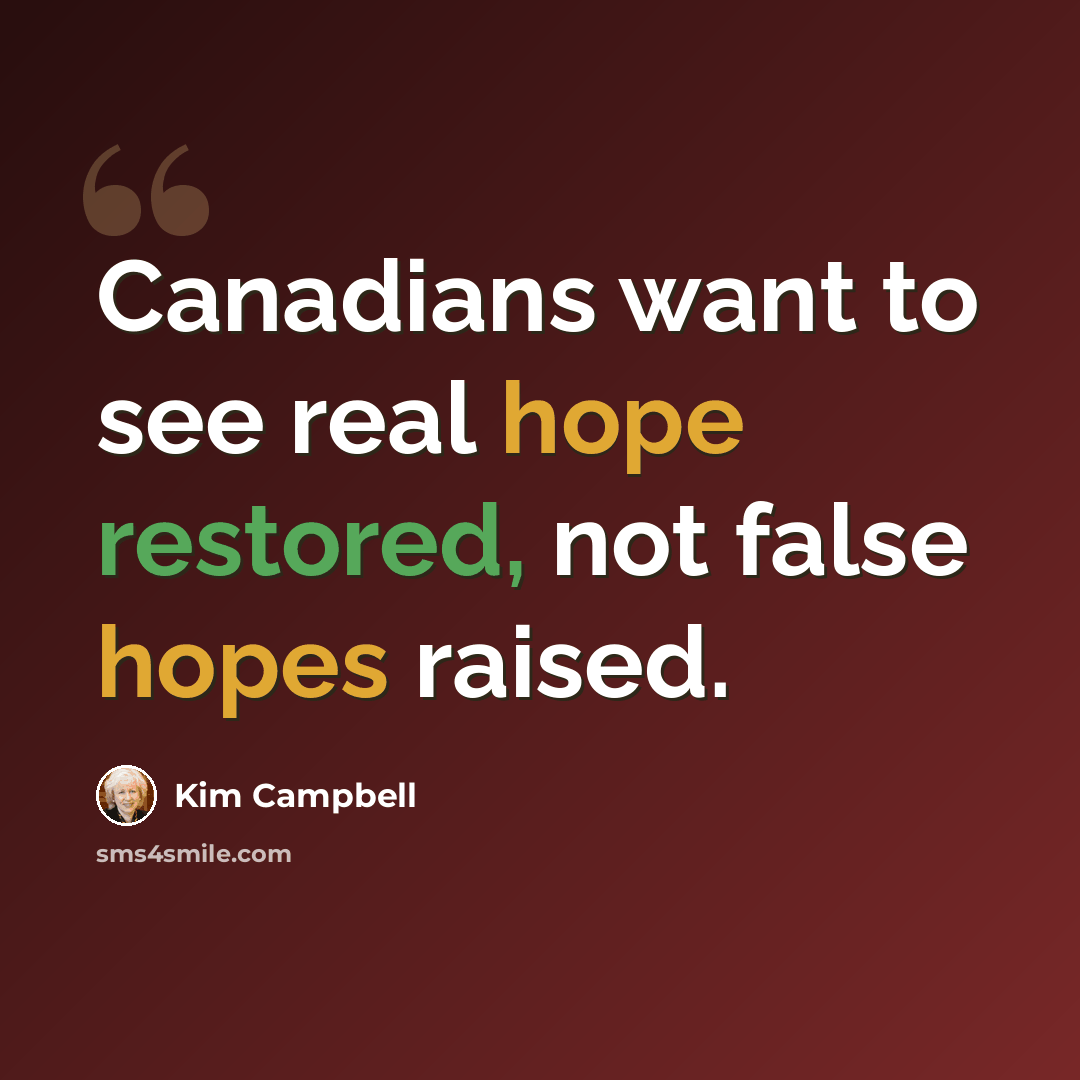 “Canadians want to see real hope restored, not false hopes raised.” quote by Kim Campbell