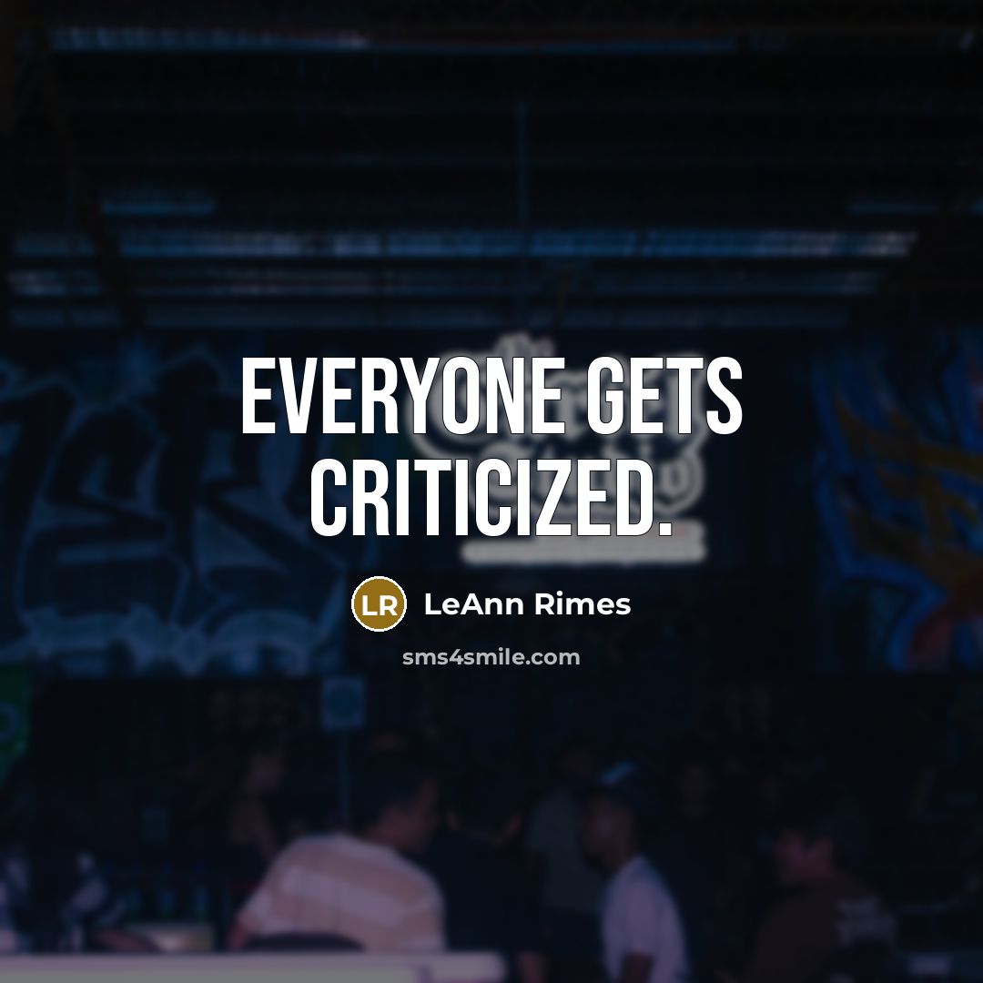 “Everyone gets criticized.” quote by LeAnn Rimes