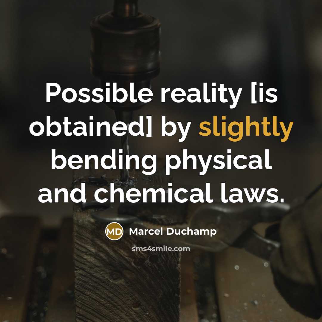 “Possible reality [is obtained] by slightly bending physical and chemical laws.” quote by Marcel Duchamp