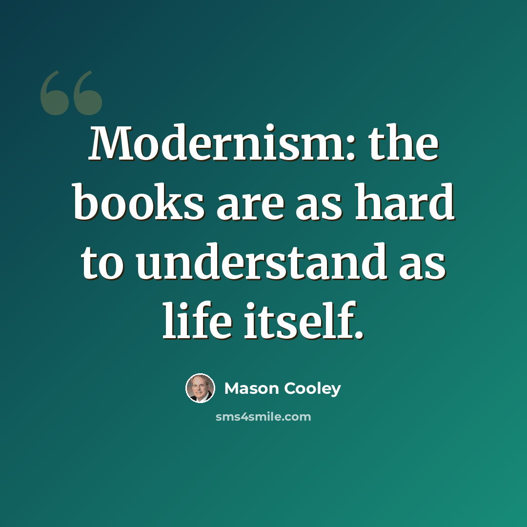 “Modernism: the books are as hard to understand as life itself.” quote by Mason Cooley
