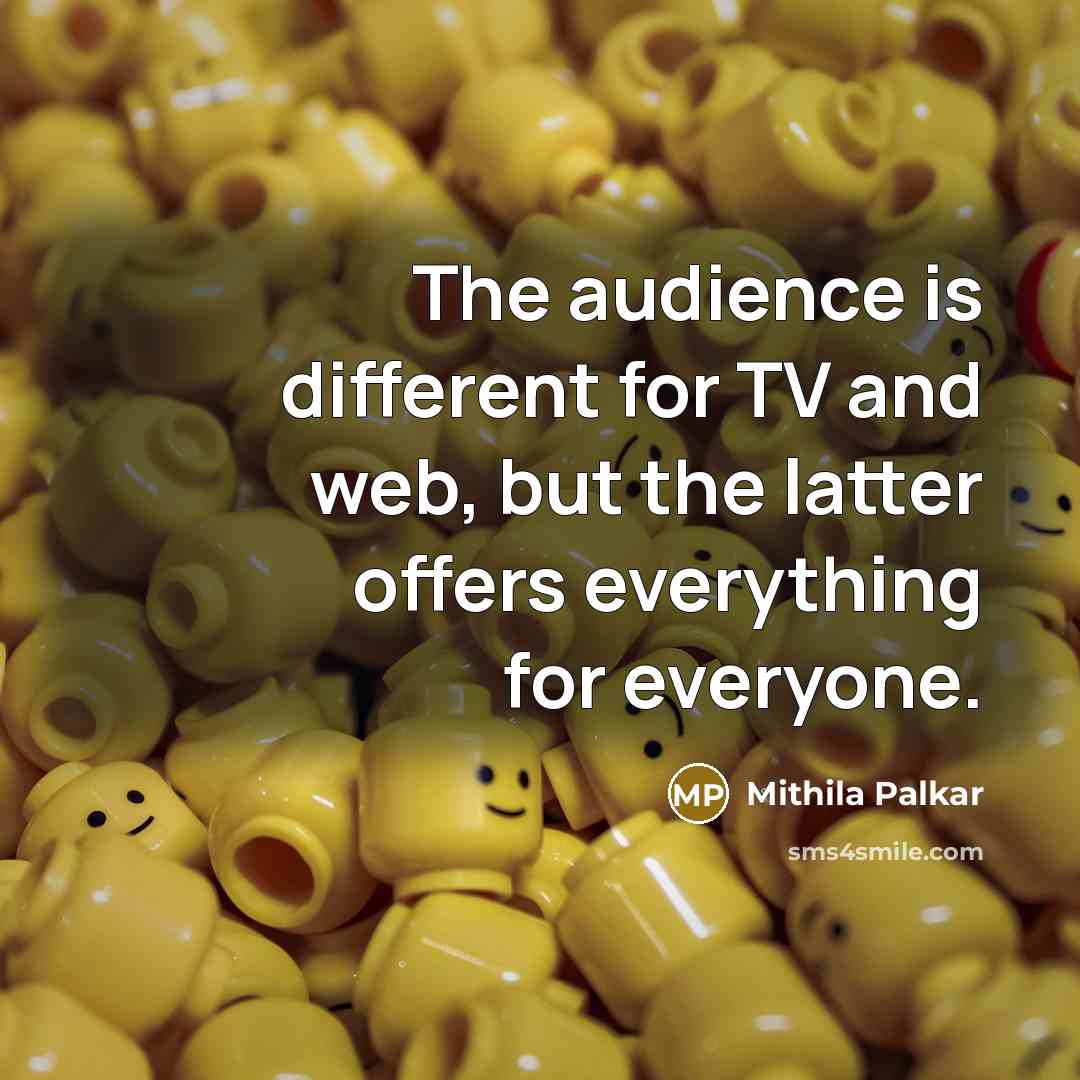 “The audience is different for TV and web, but the latter offers everything for everyone.” quote by Mithila Palkar