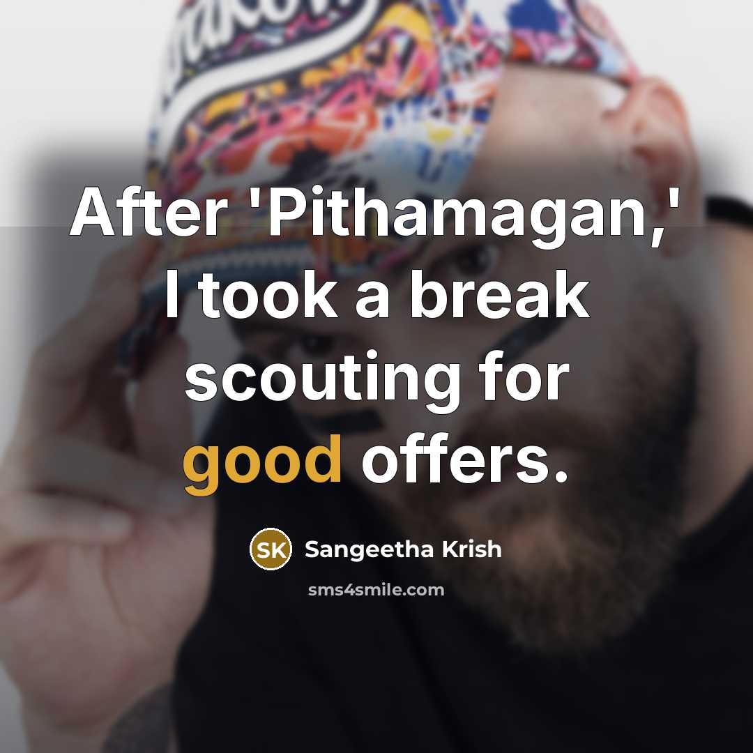 “After 'Pithamagan,' I took a break scouting for good offers.” quote by Sangeetha Krish