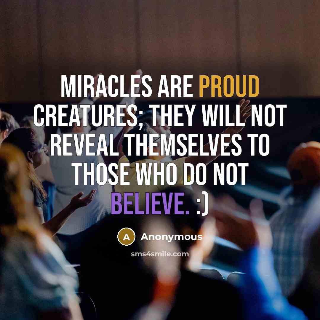 “Miracles are proud creatures; They will not reveal themselves to those who do not believe. :)” quote by Anonymous