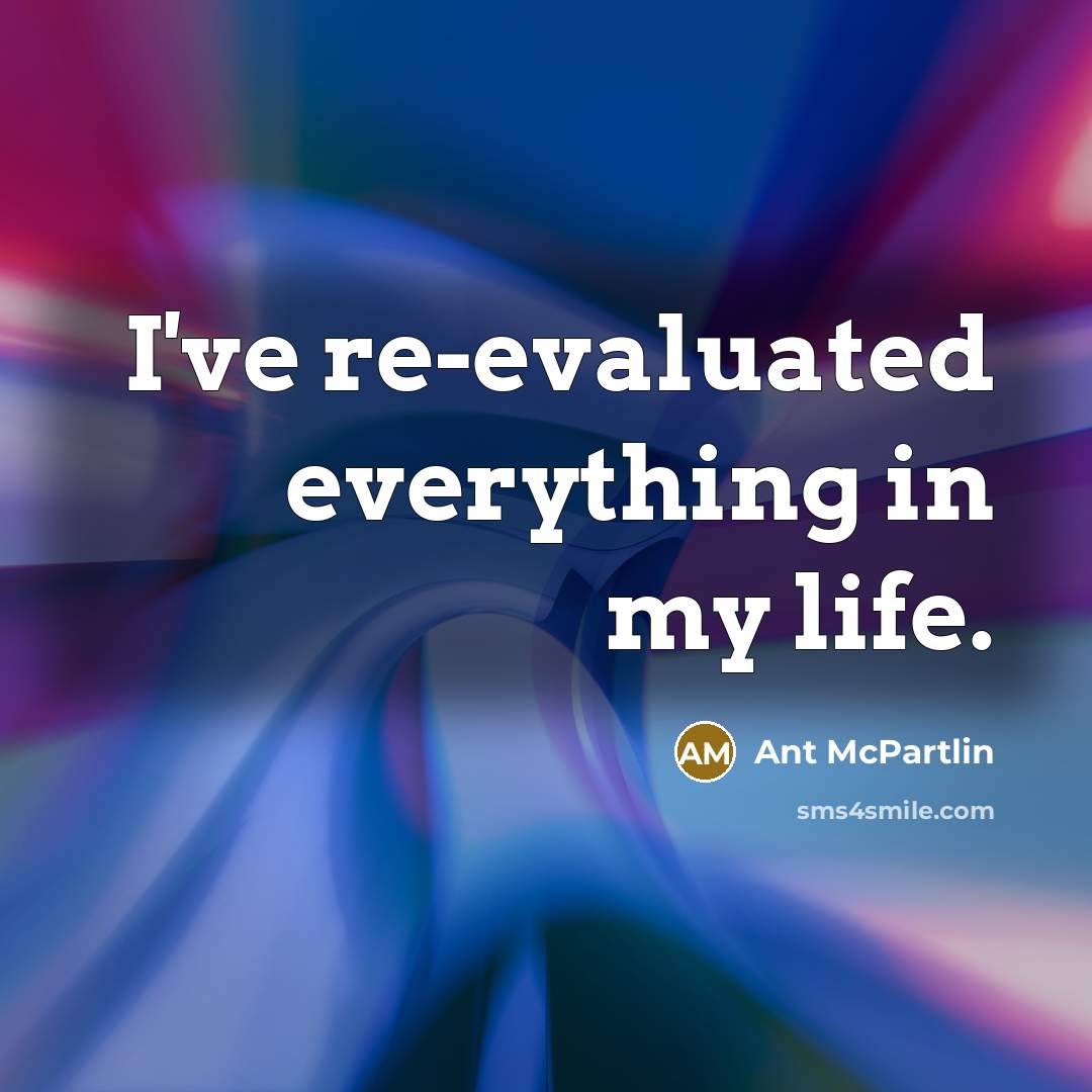 “I've re-evaluated everything in my life.” quote by Ant McPartlin