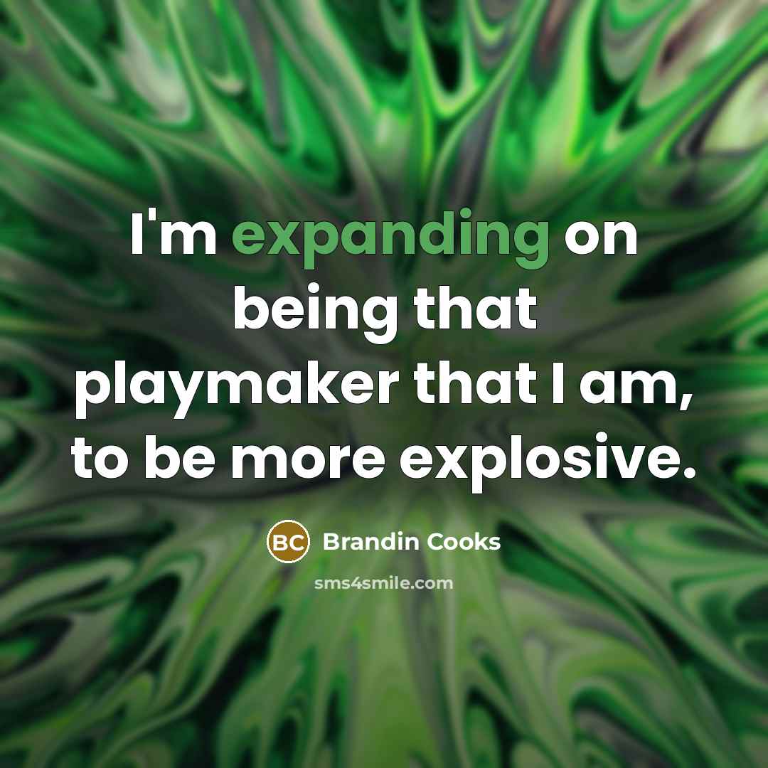 “I'm expanding on being that playmaker that I am, to be more explosive.” quote by Brandin Cooks