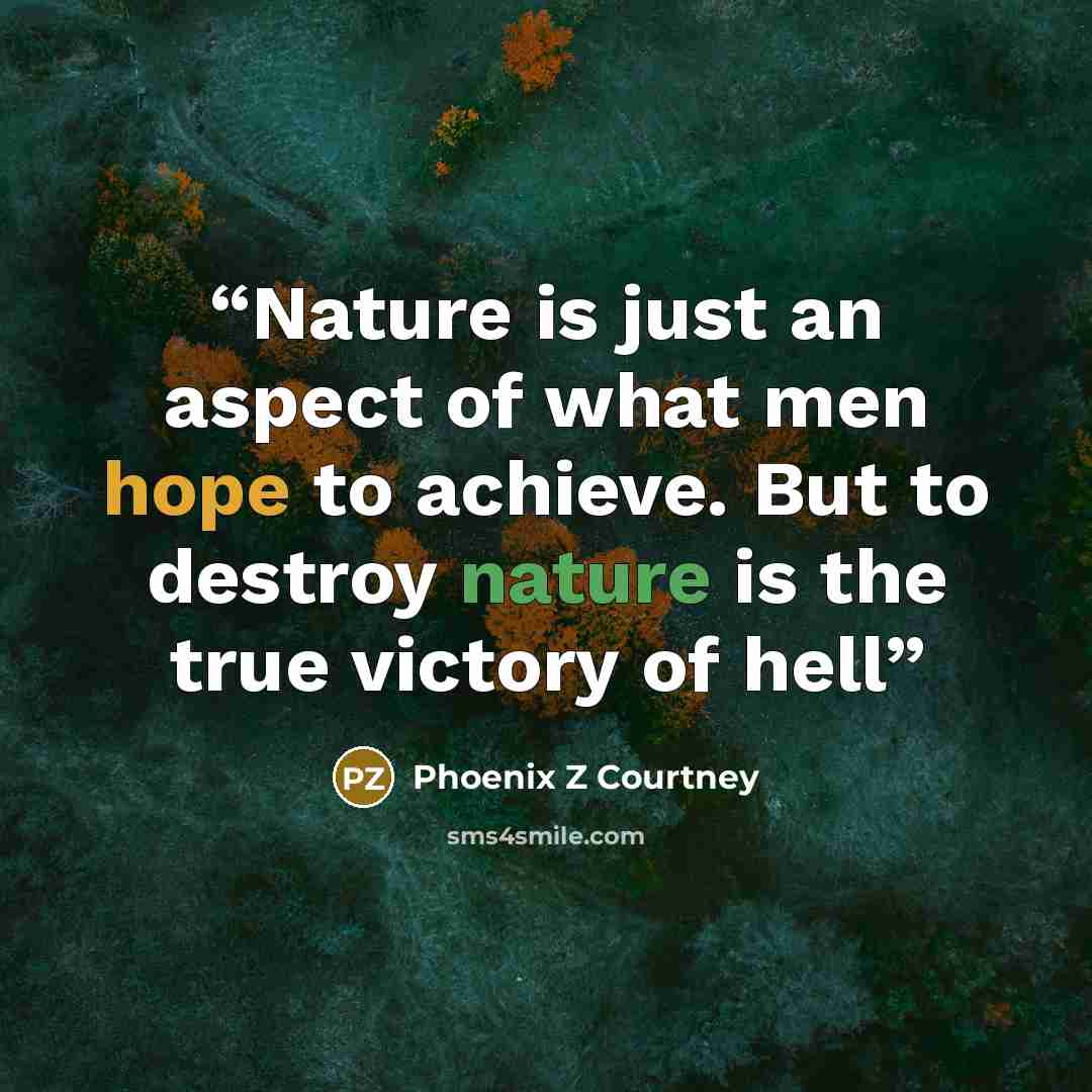 “Nature is just an aspect of what men hope to achieve. But to destroy nature is the true victory of hell” quote by Phoenix Z Courtney
