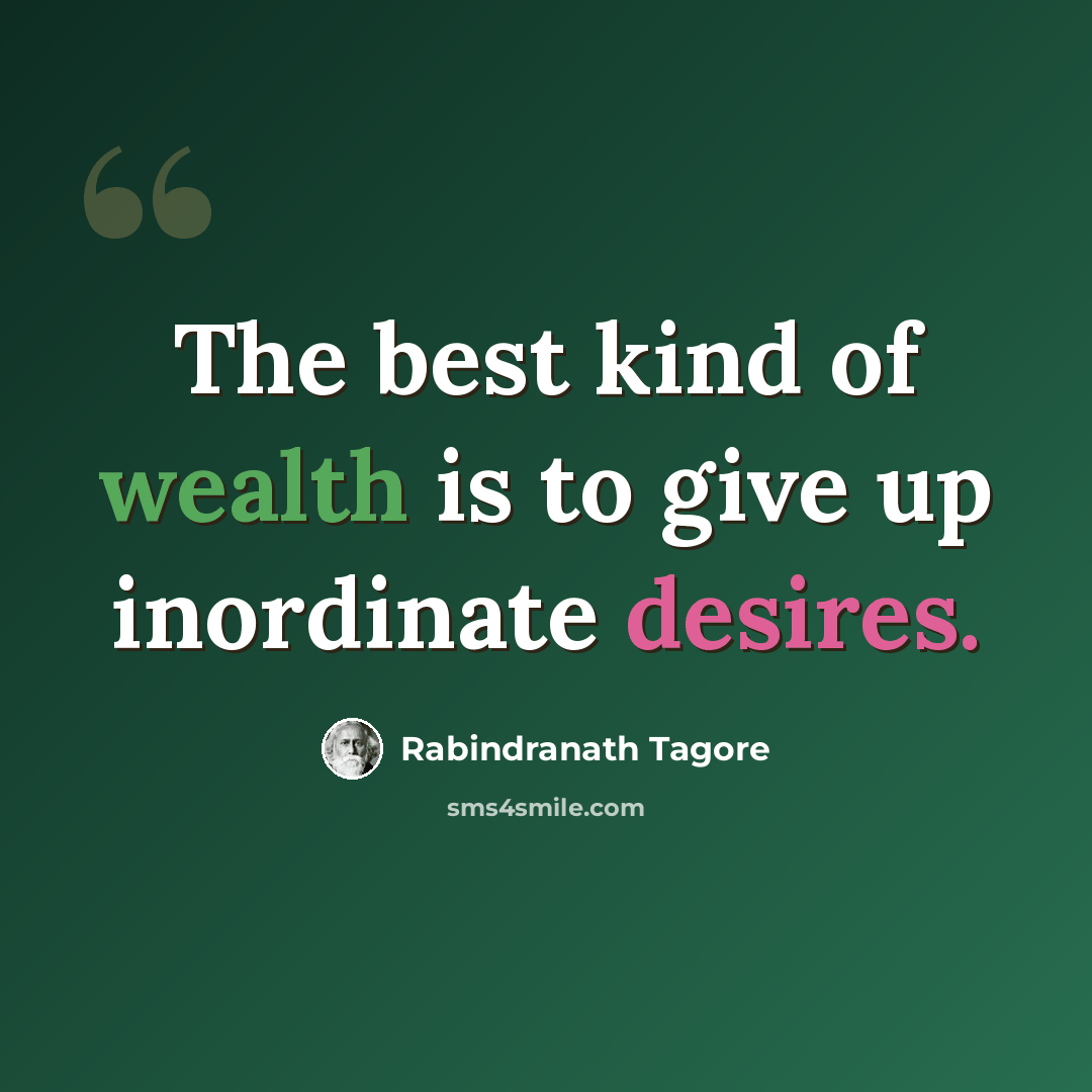 “The best kind of wealth is to give up inordinate desires.” quote by Rabindranath Tagore