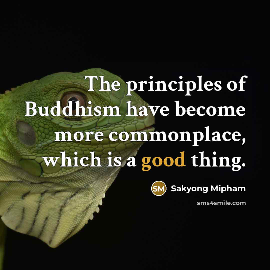 “The principles of Buddhism have become more commonplace, which is a good thing.” quote by Sakyong Mipham