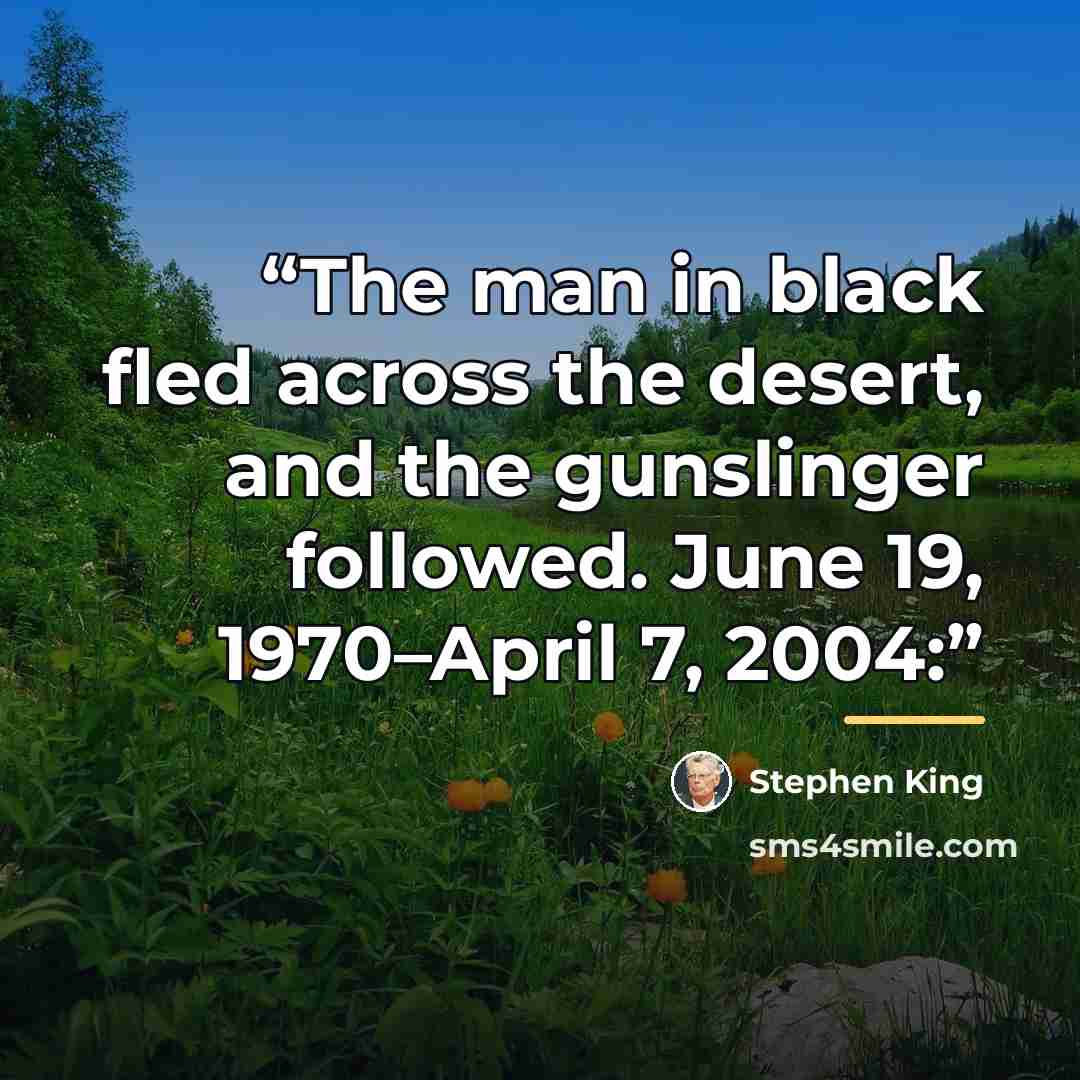 “The man in black fled across the desert, and the gunslinger followed. June 19, 1970–April 7, 2004:” quote by Stephen King