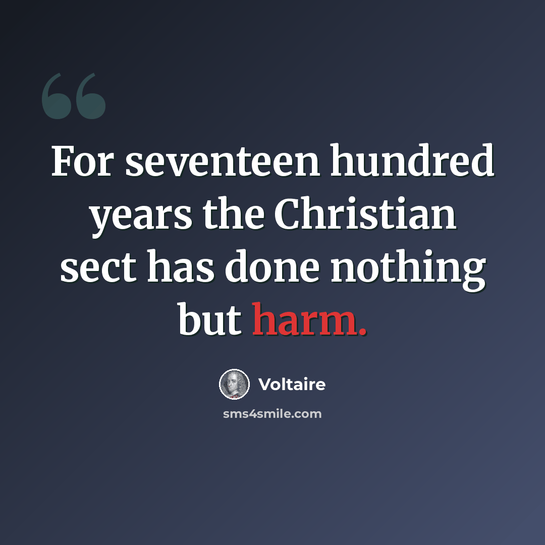 “For seventeen hundred years the Christian sect has done nothing but harm.” quote by Voltaire