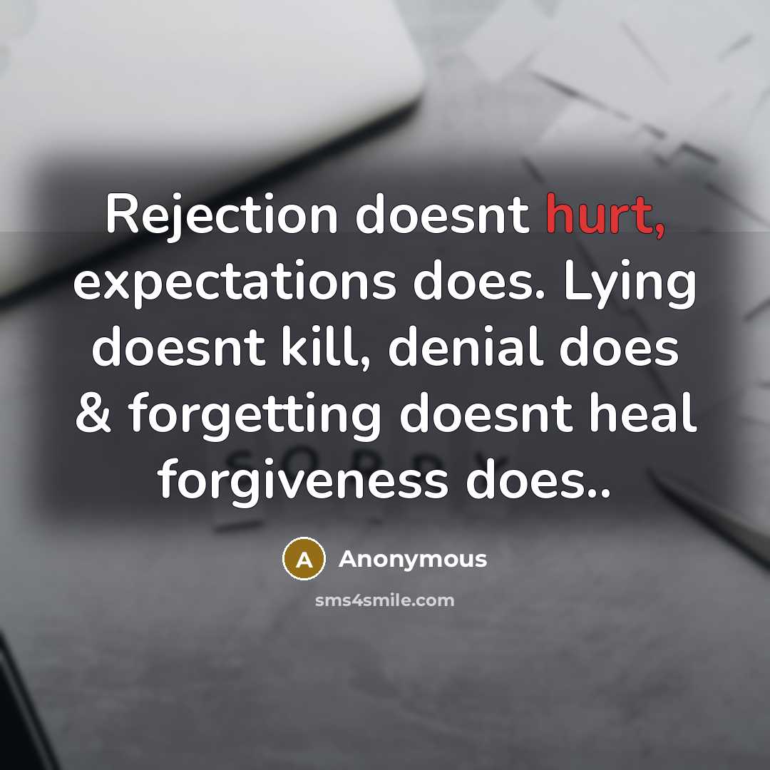“Rejection doesnt hurt, expectations does. Lying doesnt kill, denial does & forgetting doesnt heal forgiveness does..” quote by Anonymous