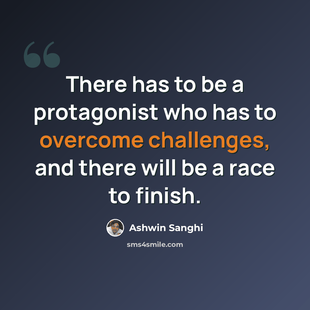 “There has to be a protagonist who has to overcome challenges, and there will be a race to finish.” quote by Ashwin Sanghi