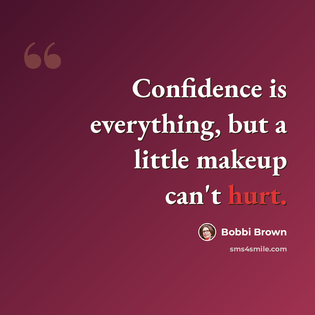 “Confidence is everything, but a little makeup can't hurt.” quote by Bobbi Brown