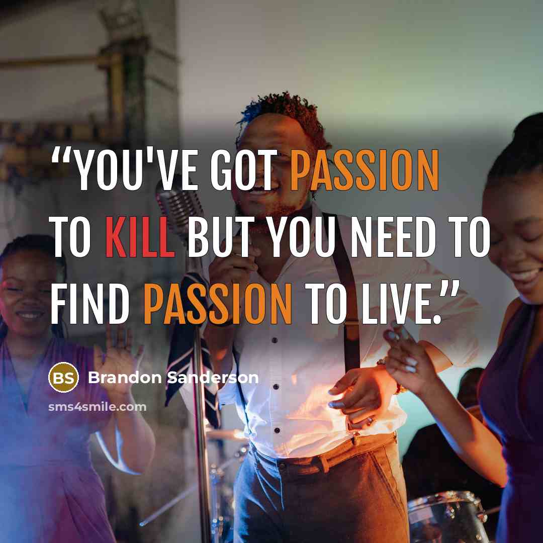 “You've got passion to kill but you need to find passion to live.” quote by Brandon Sanderson