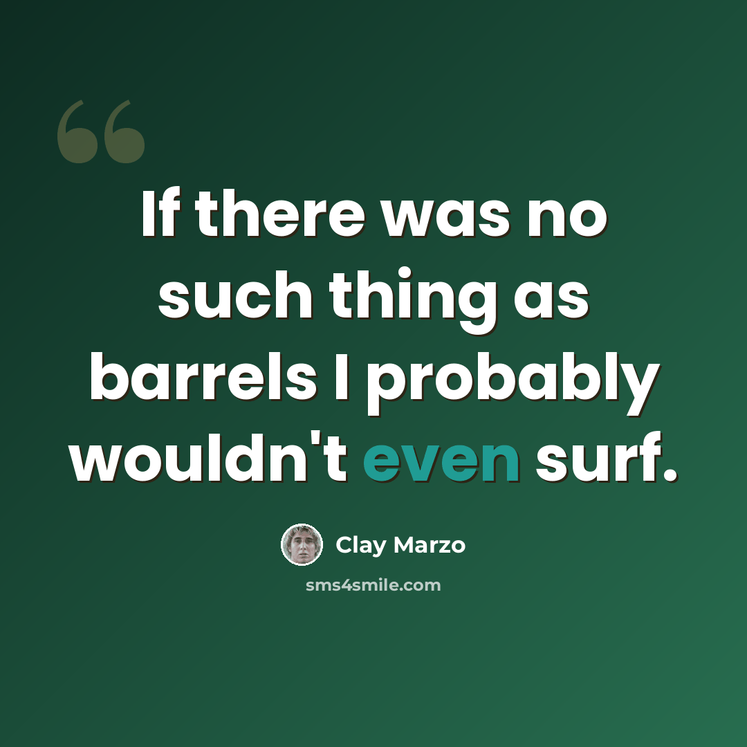 “If there was no such thing as barrels I probably wouldn't even surf.” quote by Clay Marzo