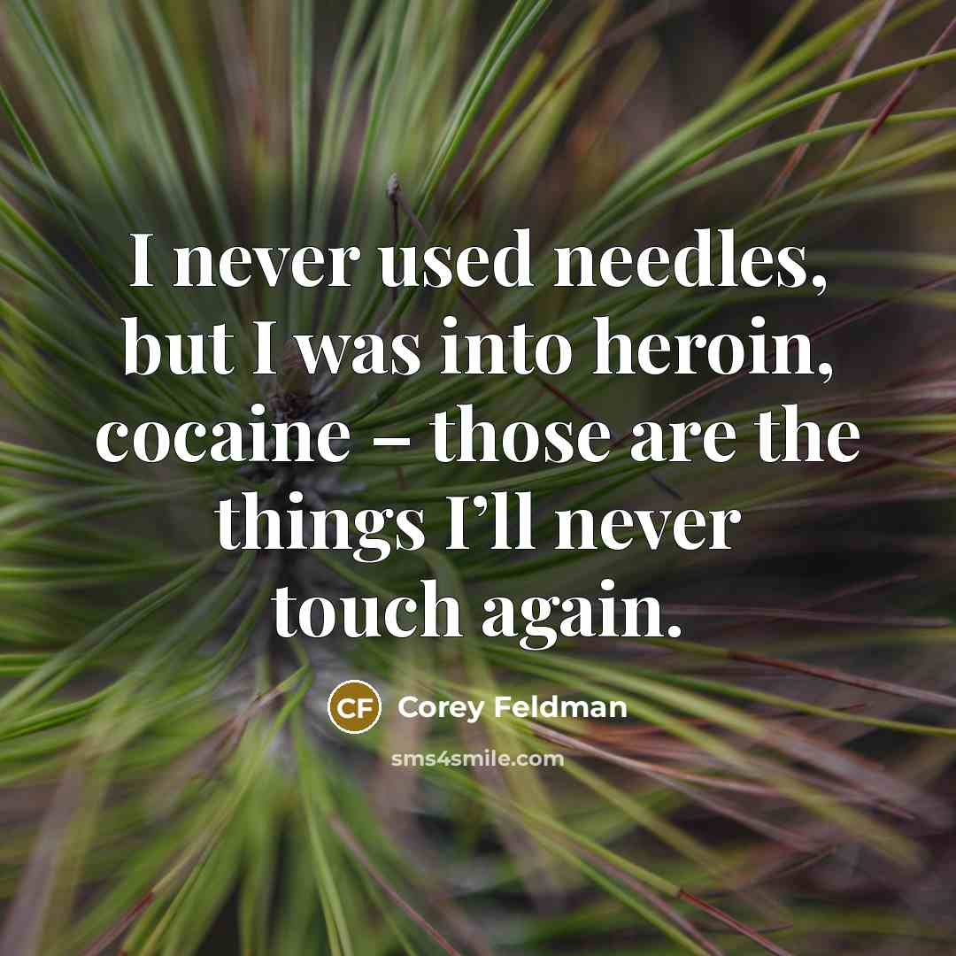 “I never used needles, but I was into heroin, cocaine – those are the things I’ll never touch again.” quote by Corey Feldman
