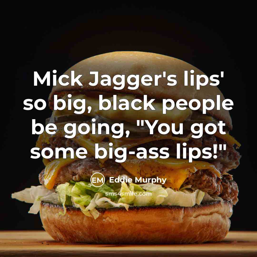 “Mick Jagger's lips' so big, black people be going, "You got some big-ass lips!"” quote by Eddie Murphy