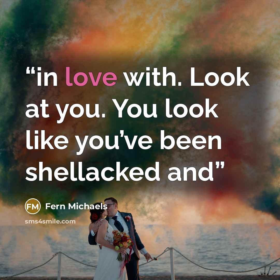 “in love with. Look at you. You look like you’ve been shellacked and” quote by Fern Michaels