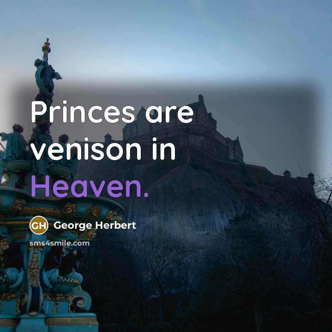 “Princes are venison in Heaven.” quote by George Herbert