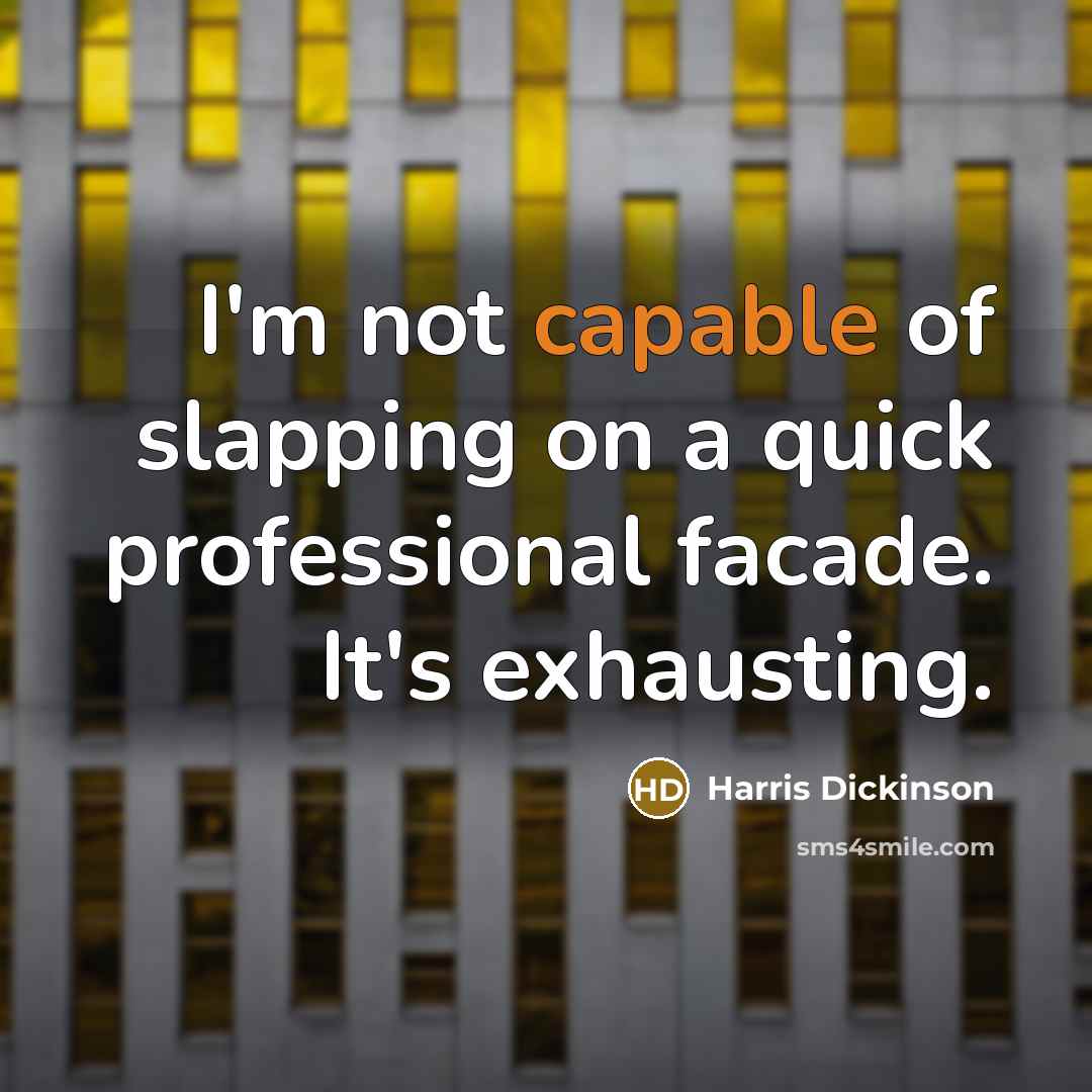 “I'm not capable of slapping on a quick professional facade. It's exhausting.” quote by Harris Dickinson