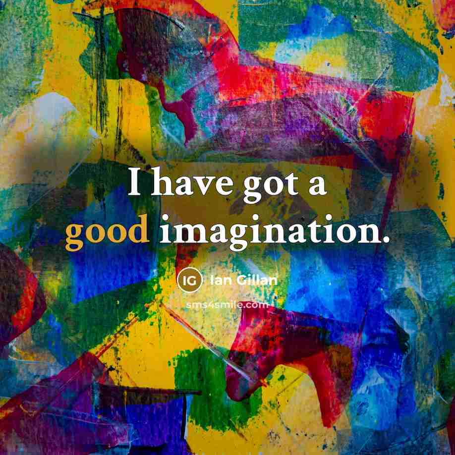 “I have got a good imagination.” quote by Ian Gillan