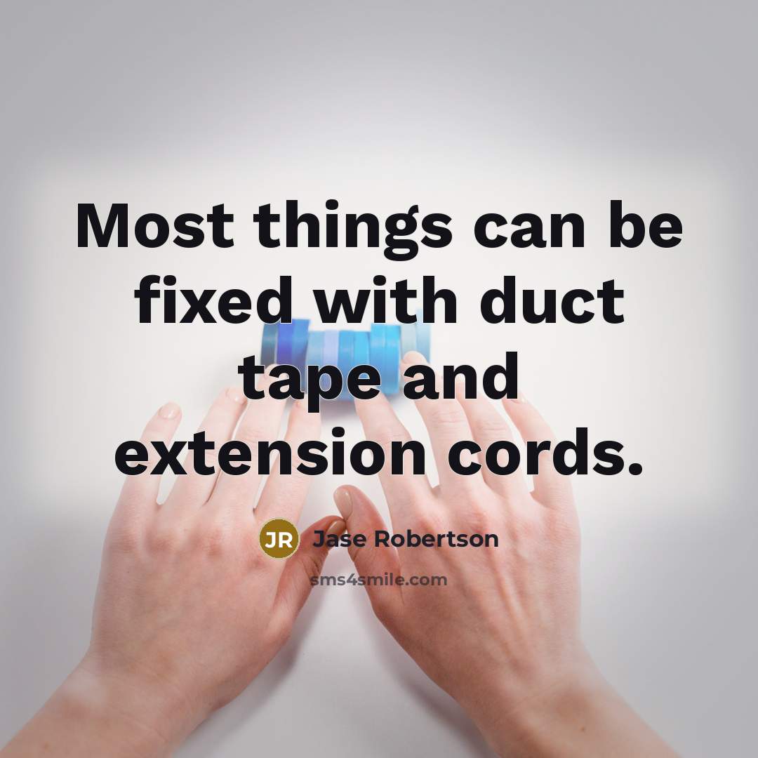 “Most things can be fixed with duct tape and extension cords.” quote by Jase Robertson