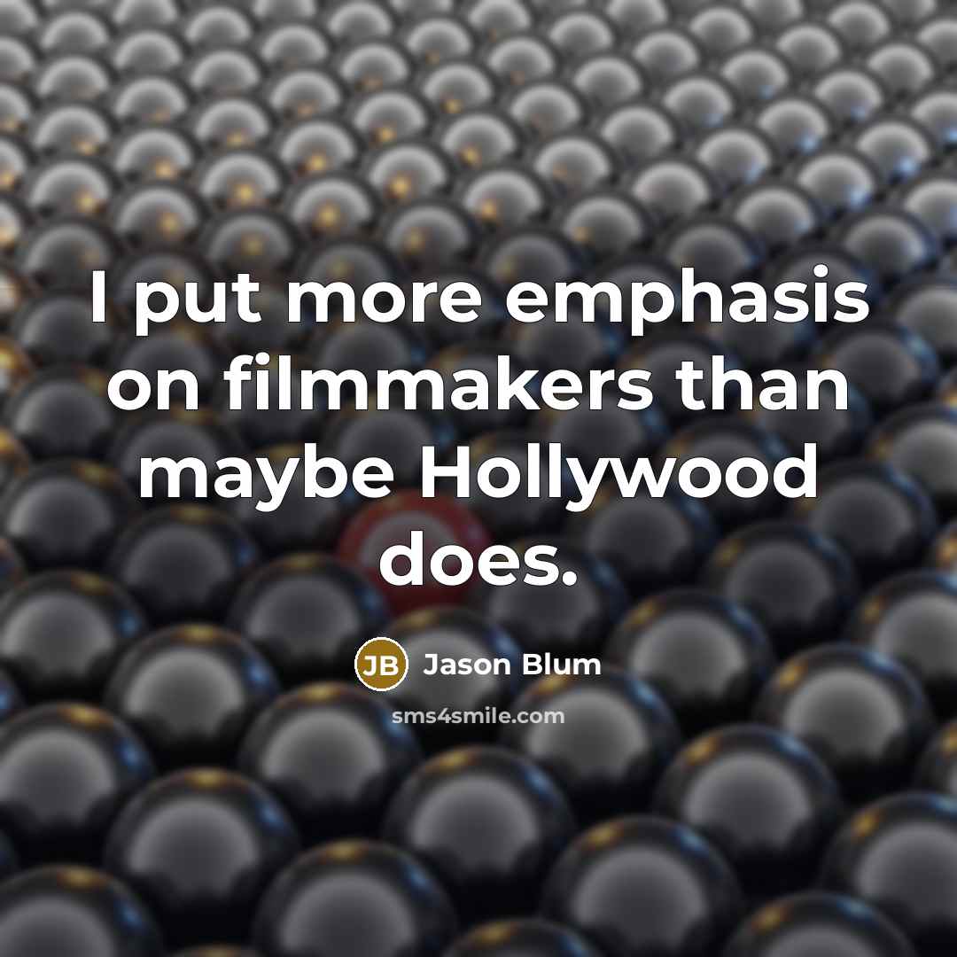 “I put more emphasis on filmmakers than maybe Hollywood does.” quote by Jason Blum
