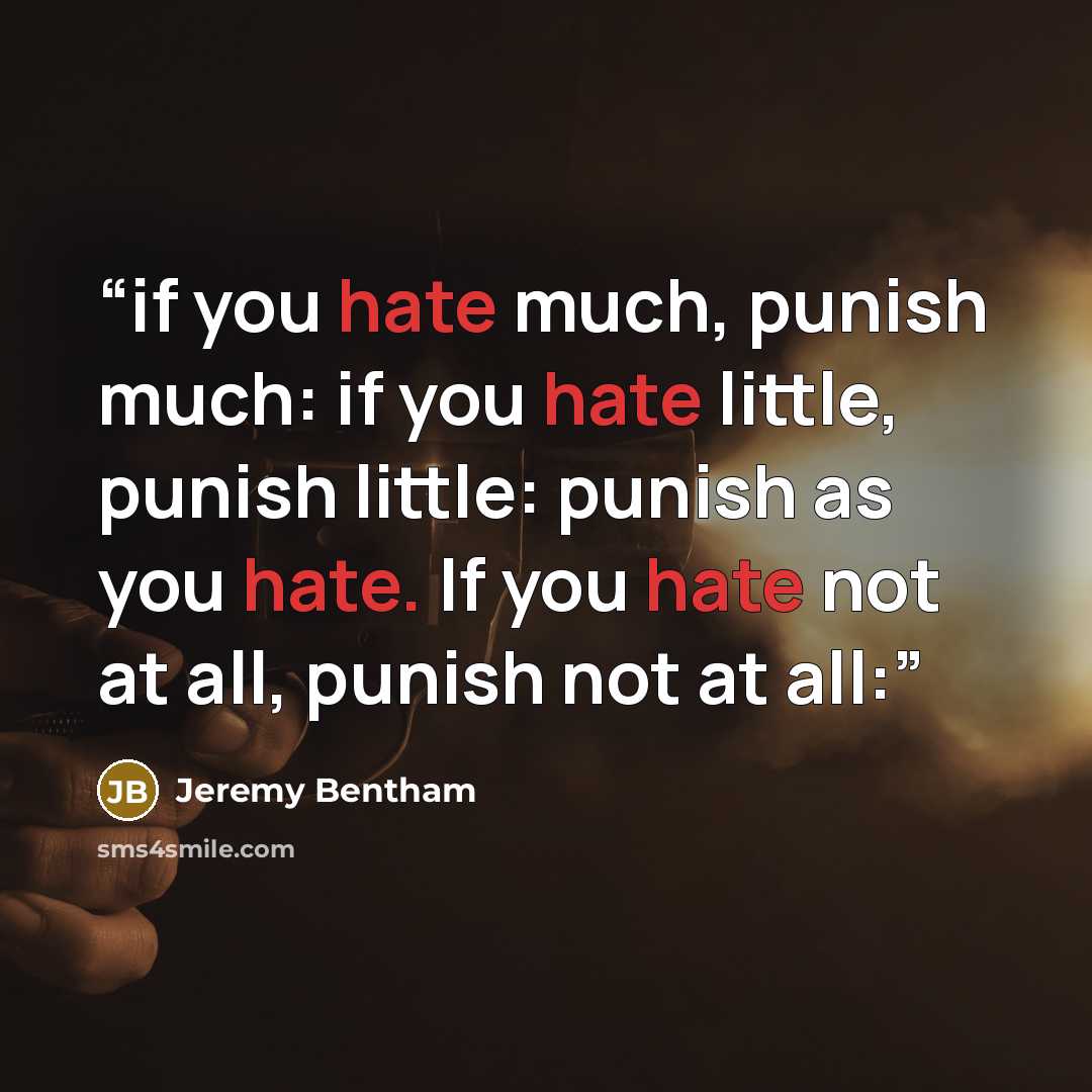 “if you hate much, punish much: if you hate little, punish little: punish as you hate. If you hate not at all, punish not at all:” quote by Jeremy Bentham