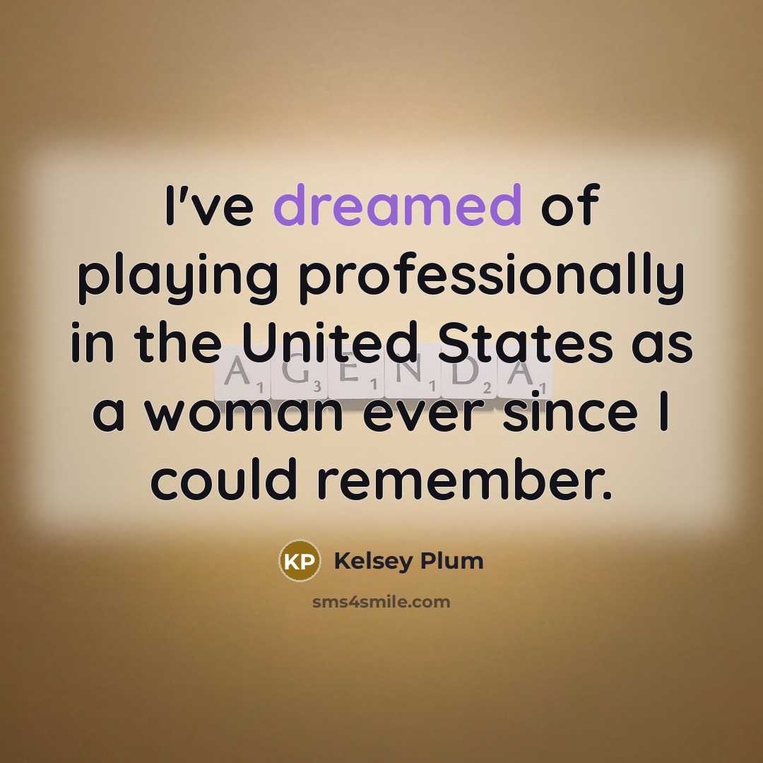 “I've dreamed of playing professionally in the United States as a woman ever since I could remember.” quote by Kelsey Plum
