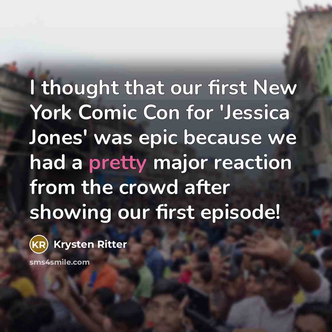 “I thought that our first New York Comic Con for 'Jessica Jones' was epic because we had a pretty major reaction from the crowd after showing our first episode!” quote by Krysten Ritter