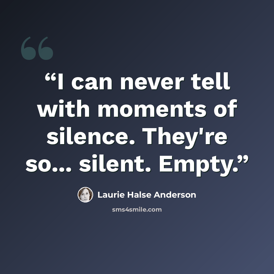 “I can never tell with moments of silence. They're so... silent. Empty.” quote by Laurie Halse Anderson