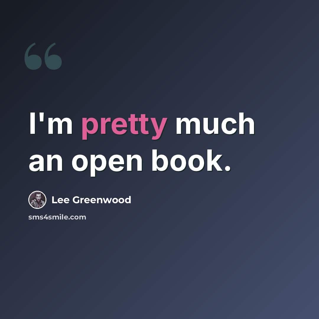 “I'm pretty much an open book.” quote by Lee Greenwood