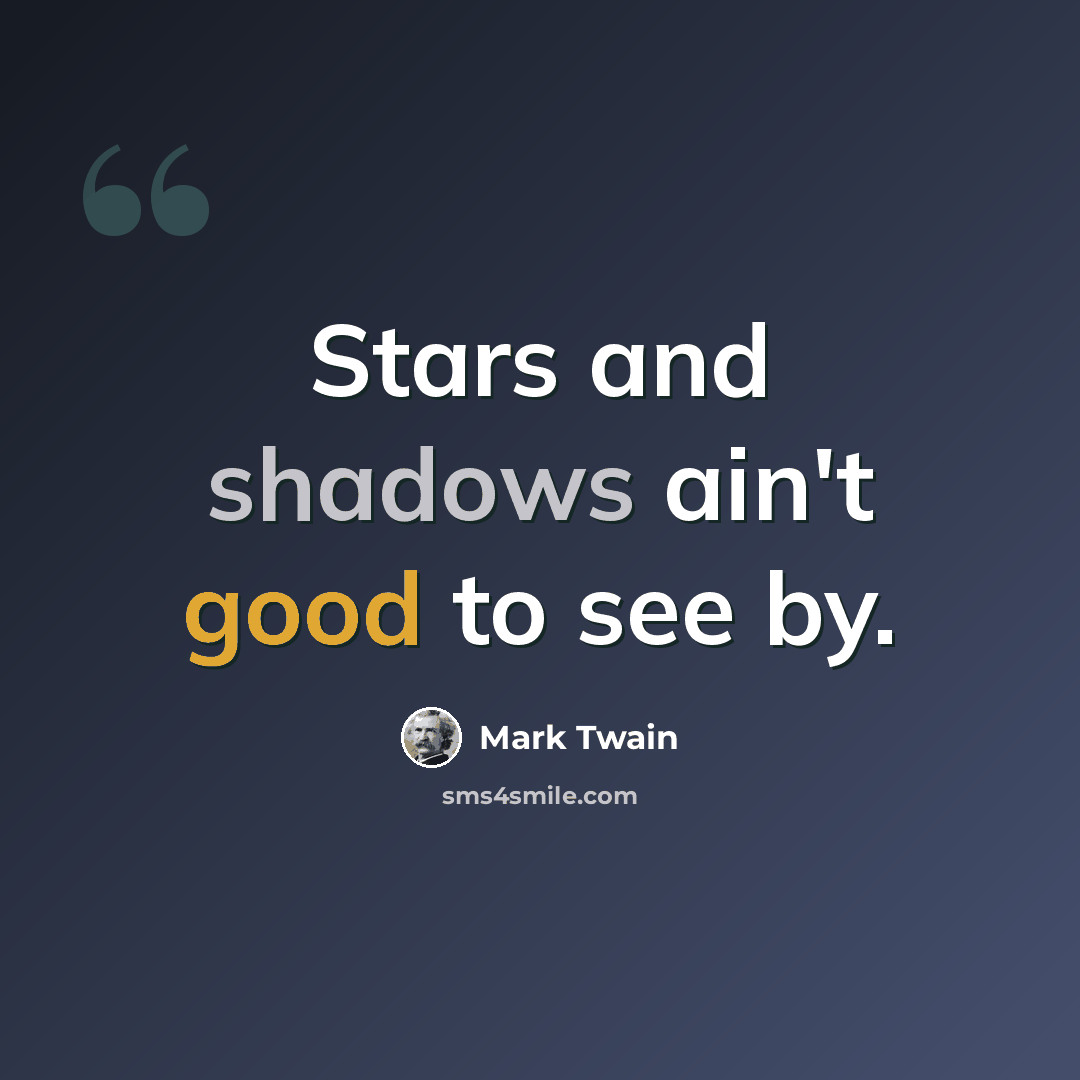 “Stars and shadows ain't good to see by.” quote by Mark Twain