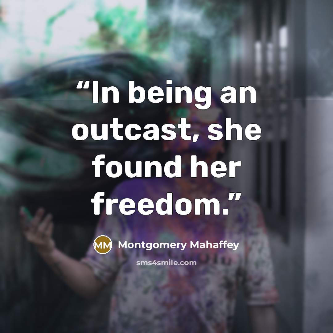 “In being an outcast, she found her freedom.” quote by Montgomery Mahaffey