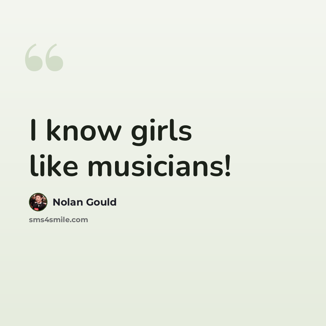 “I know girls like musicians!” quote by Nolan Gould