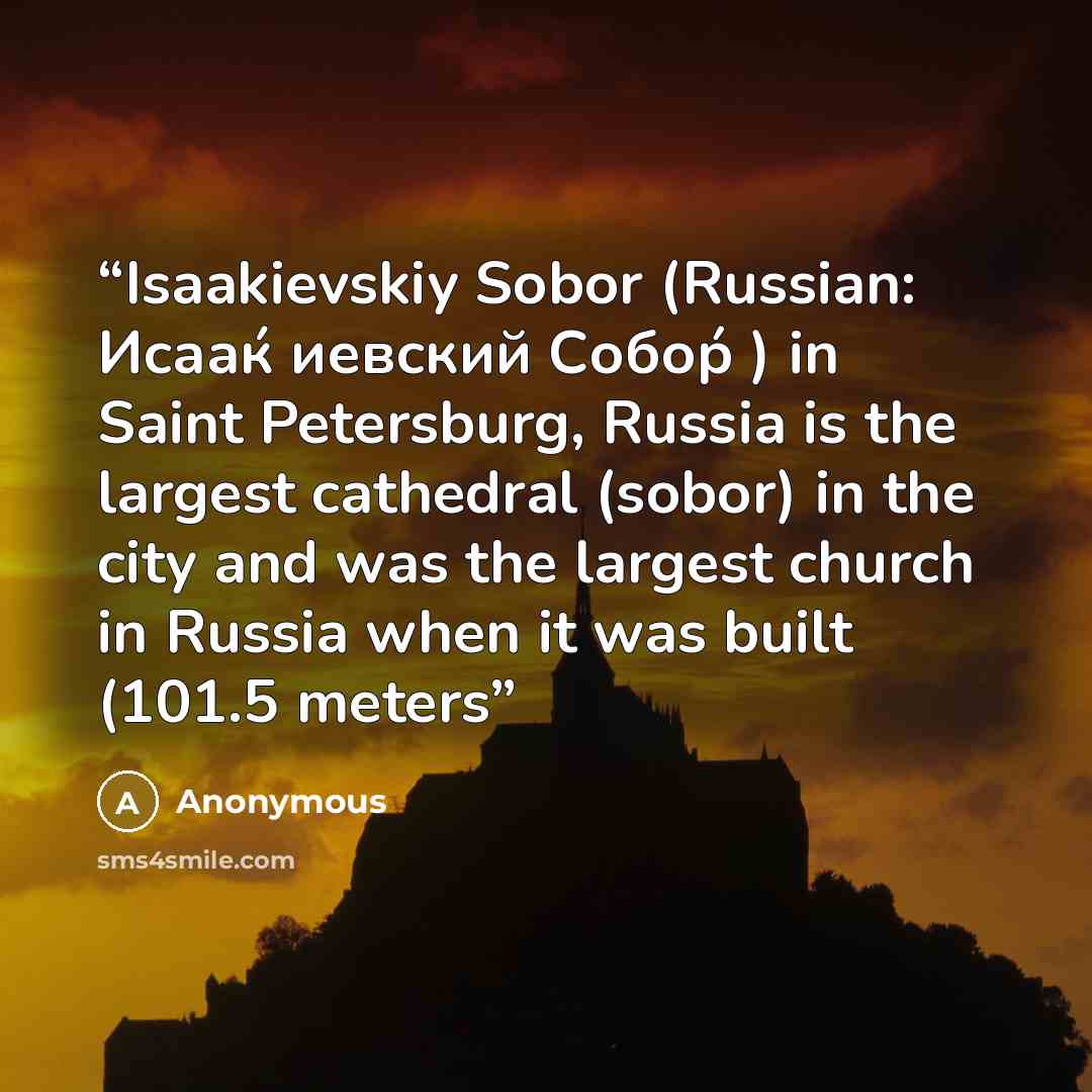 “Isaakievskiy Sobor (Russian: Исааќ иевский Собор́ ) in Saint Petersburg, Russia is the largest cathedral (sobor) in the city and was the largest church in Russia when it was built (101.5 meters” quote by Anonymous