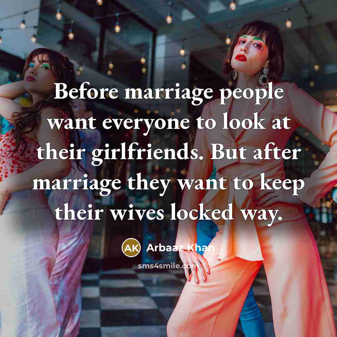 “Before marriage people want everyone to look at their girlfriends. But after marriage they want to keep their wives locked way.” quote by Arbaaz Khan