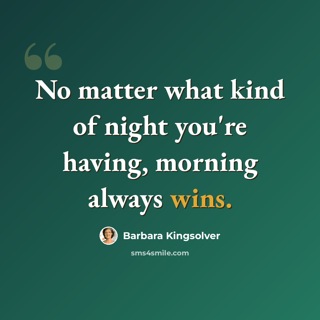 “No matter what kind of night you're having, morning always wins.” quote by Barbara Kingsolver