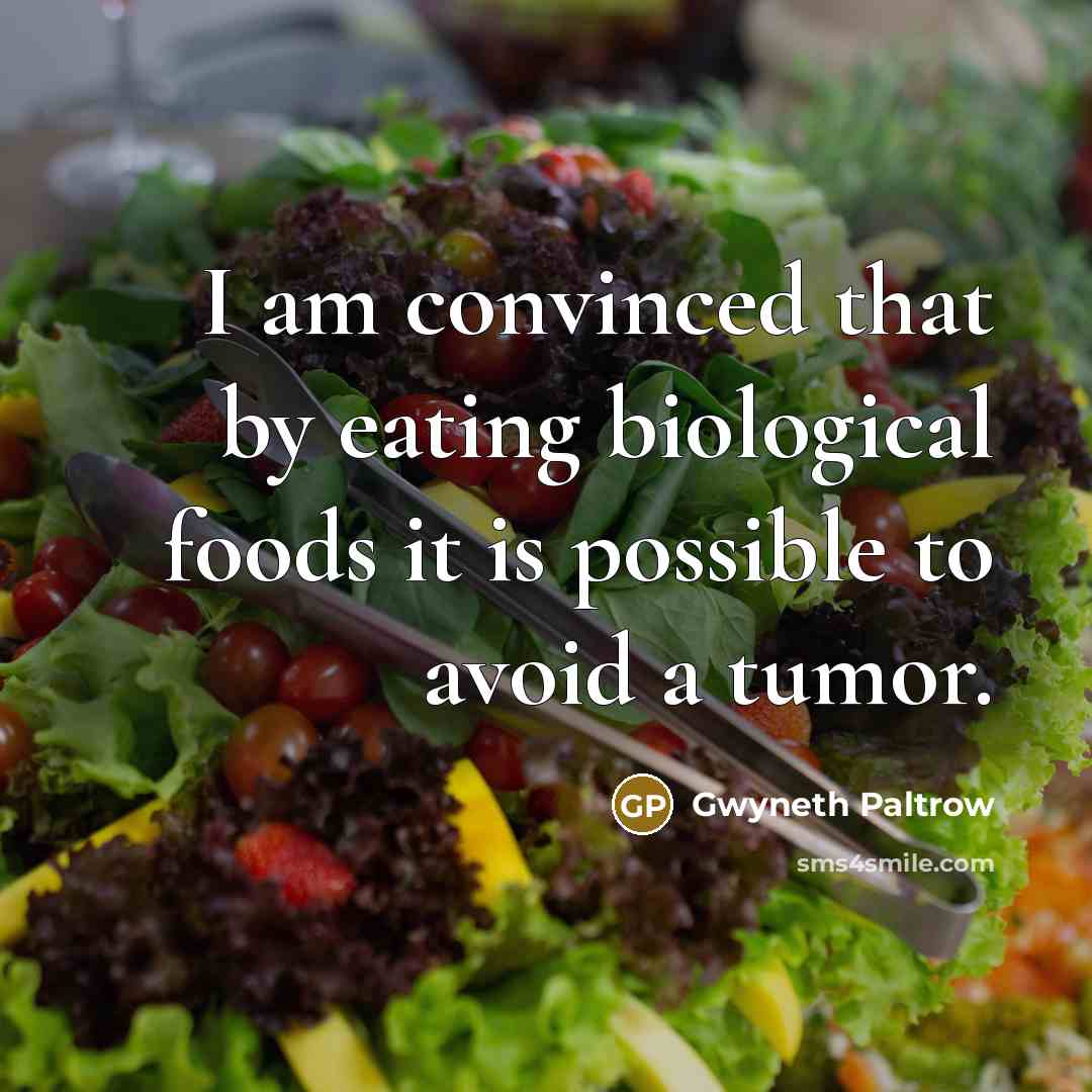 “I am convinced that by eating biological foods it is possible to avoid a tumor.” quote by Gwyneth Paltrow